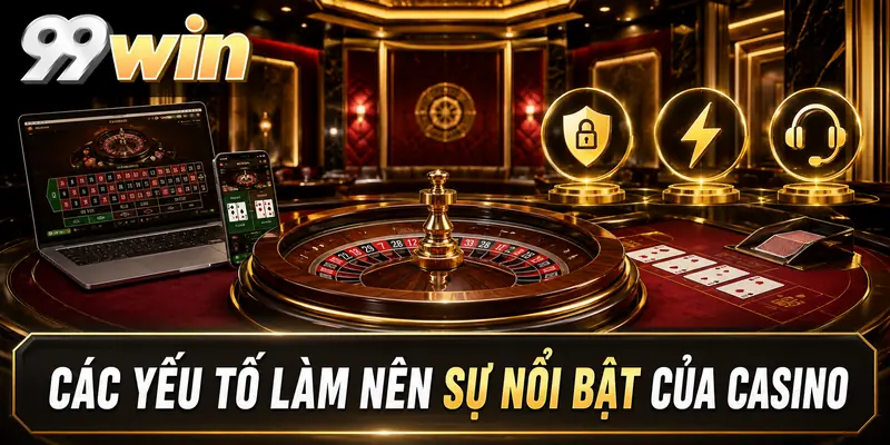 Yếu tố làm nên sự nổi bật của casino 99WIN
