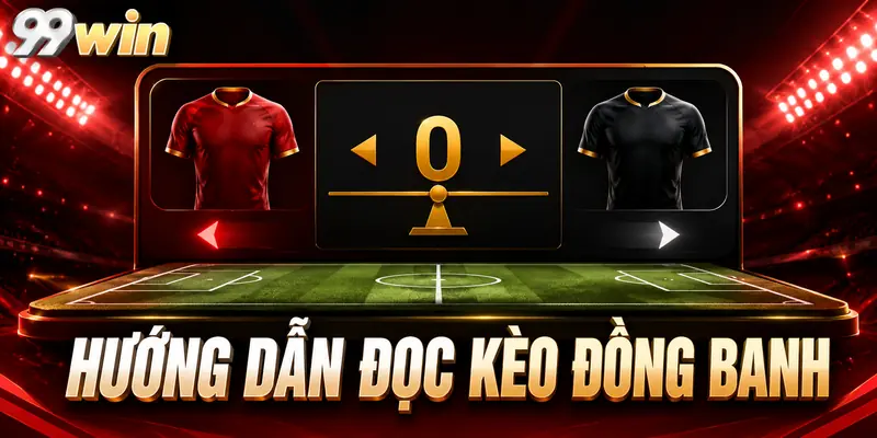 Hướng dẫn đọc kèo đồng banh