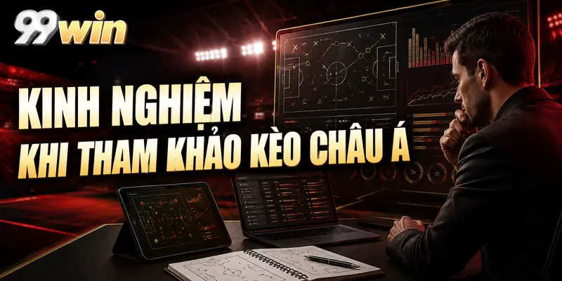Kinh nghiệm khi tham khảo kèo châu Á