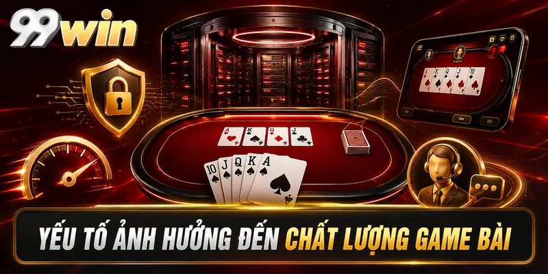 Yếu tố ảnh hưởng đến chất lượng game bài